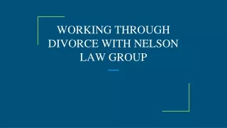 WORKING THROUGH DIVORCE WITH NELSON LAW GROUP
