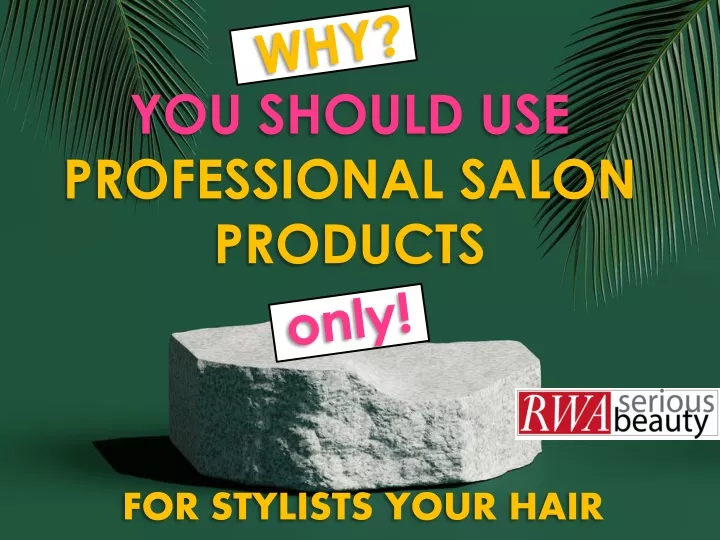 you should use professional salon products