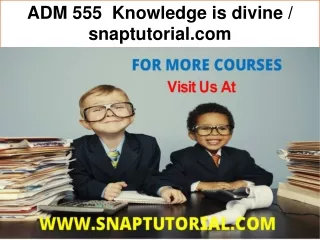 ADM 555  Knowledge is divine / snaptutorial.com