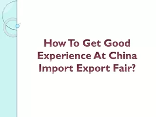 How To Get Good Experience At China Import Export Fair?