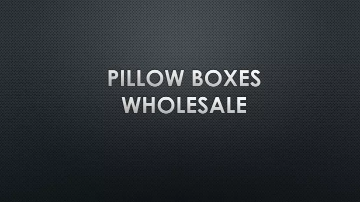 pillow boxes wholesale