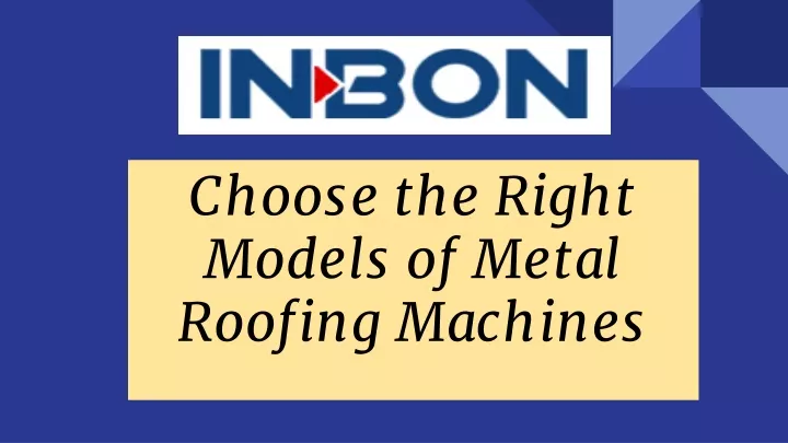 choose the right models of metal roofing machines