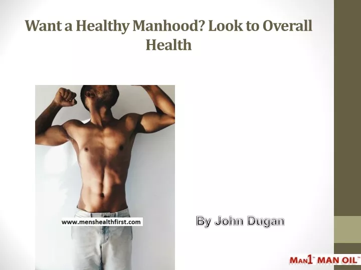 want a healthy manhood look to overall health