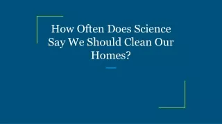 how often does science say we should clean our homes
