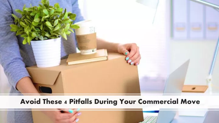 avoid these 4 pitfalls during your commercial move