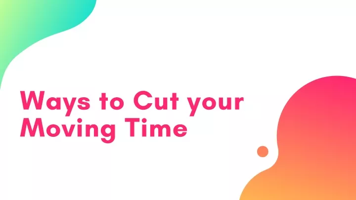 ways to cut your moving time