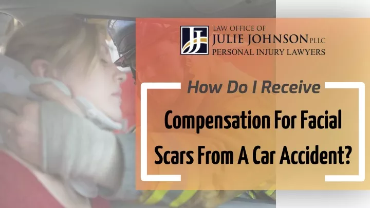 how do i receive compensation for facial scars