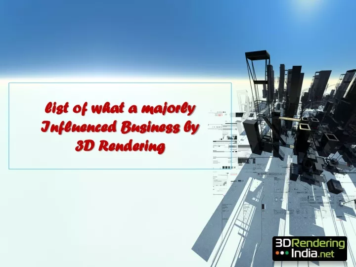 list of what a majorly influenced business by 3d rendering