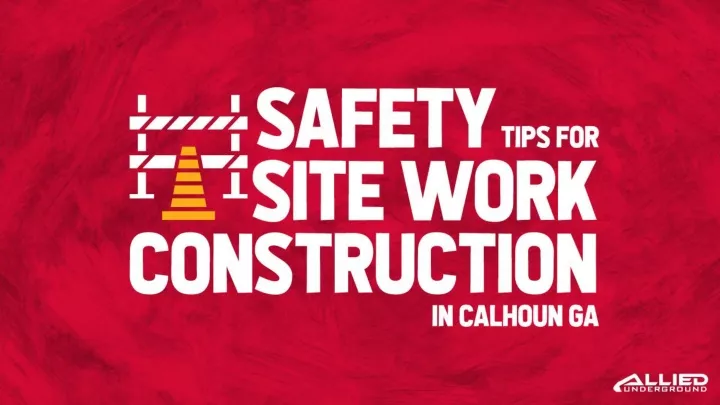 safety tips for site work construction in calhoun ga