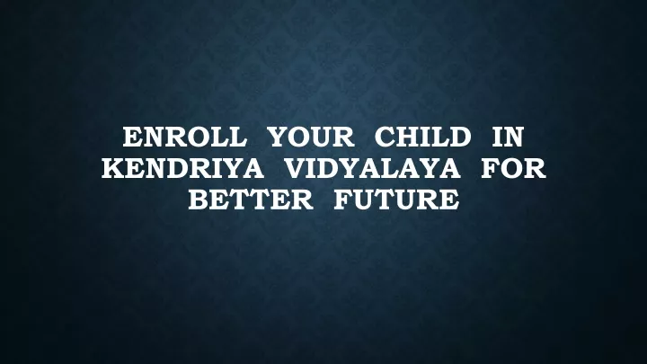 enroll your child in kendriya vidyalaya for better future