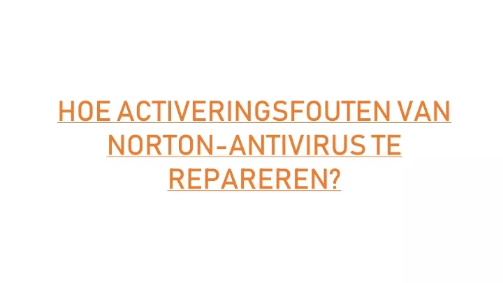 hoe activeringsfouten van norton antivirus