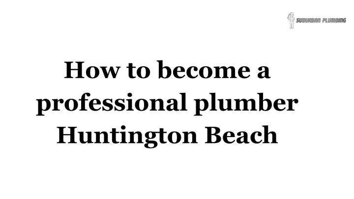 how to become a professional plumber huntington