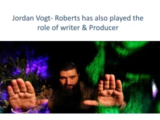 Jordan Vogt- Roberts has also played the role Writer and Producer