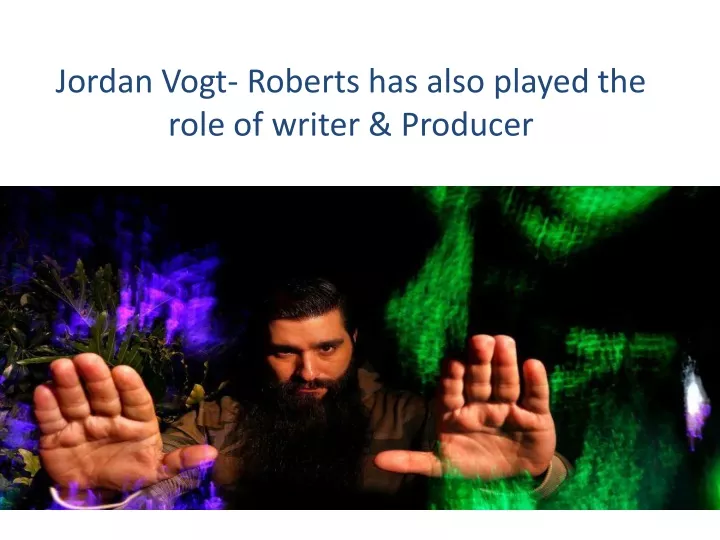 jordan vogt roberts has also played the role of writer producer