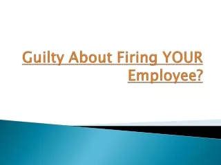 Guilty About Firing YOUR Employee?