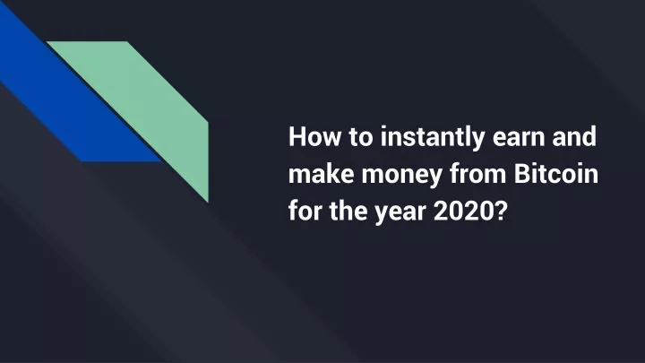 how to instantly earn and make money from bitcoin for the year 2020