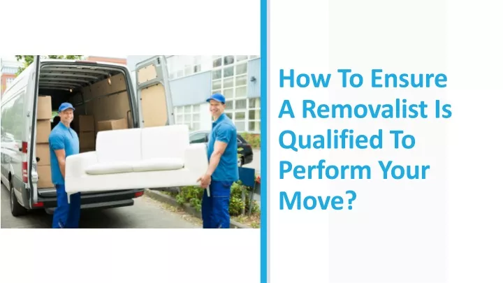 how to ensure a removalist is qualified to perform your move