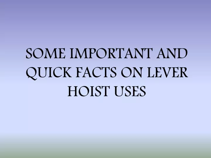 some important and quick facts on lever hoist uses