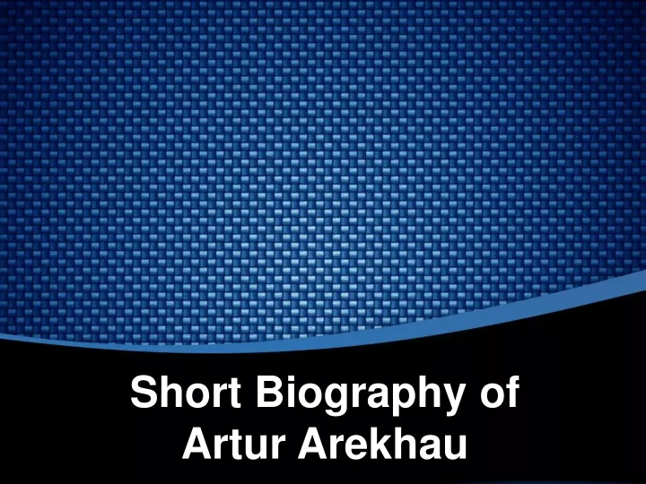 s hort b iography of artur arekhau