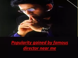 Popularity gained by famous director near me