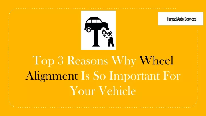 top 3 reasons why wheel alignment is so important for your vehicle