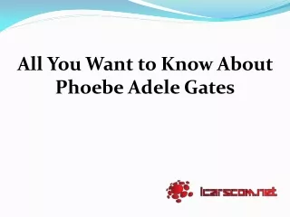 all you want to know about phoebe adele gates