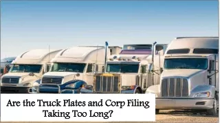 are the truck plates and corp filing taking too long
