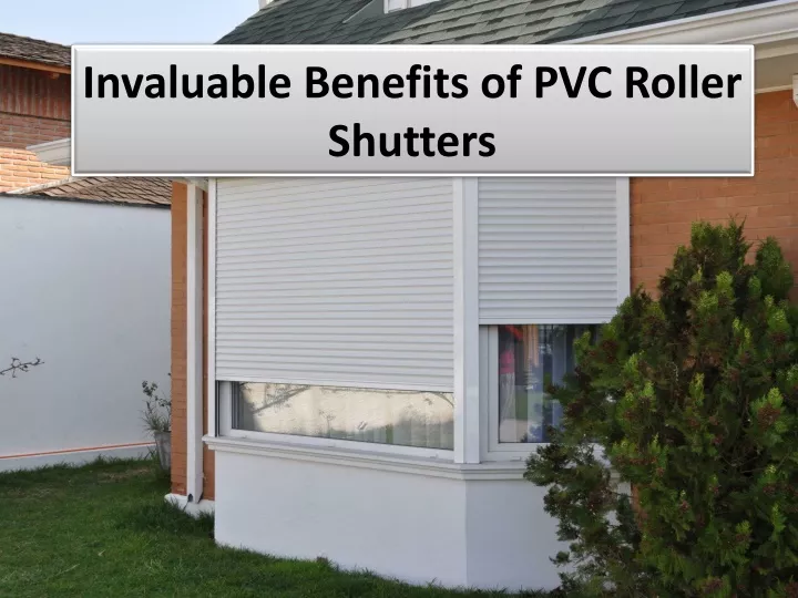 invaluable benefits of pvc roller shutters