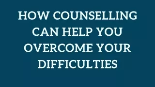 How Counselling Can Help You Overcome Your Difficulties