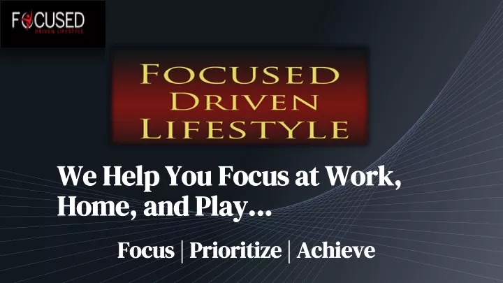 we help you focus at work home and play focus prioritize achieve