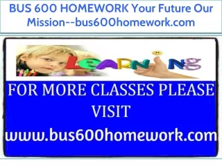 BUS 600 HOMEWORK Your Future Our Mission--bus600homework.com