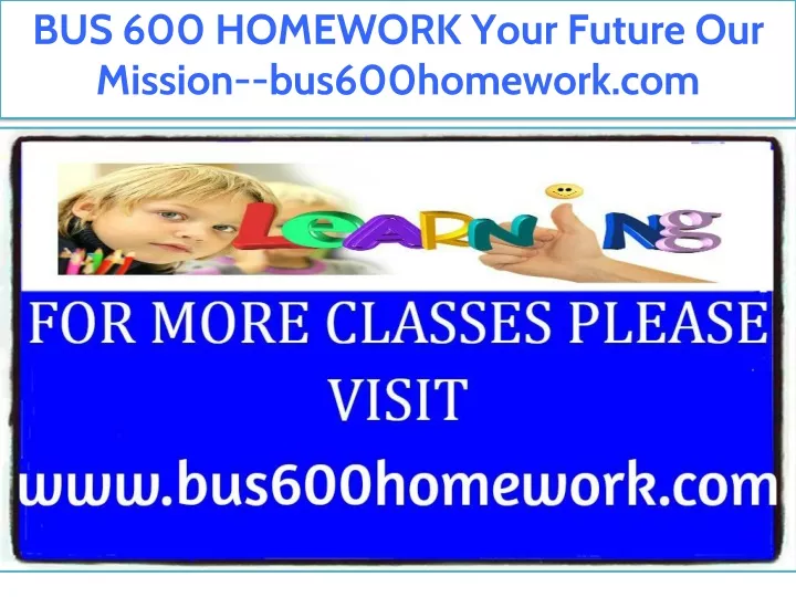 bus 600 homework your future our mission