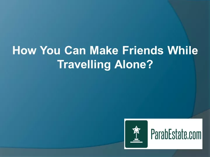 how you can make friends while travelling alone