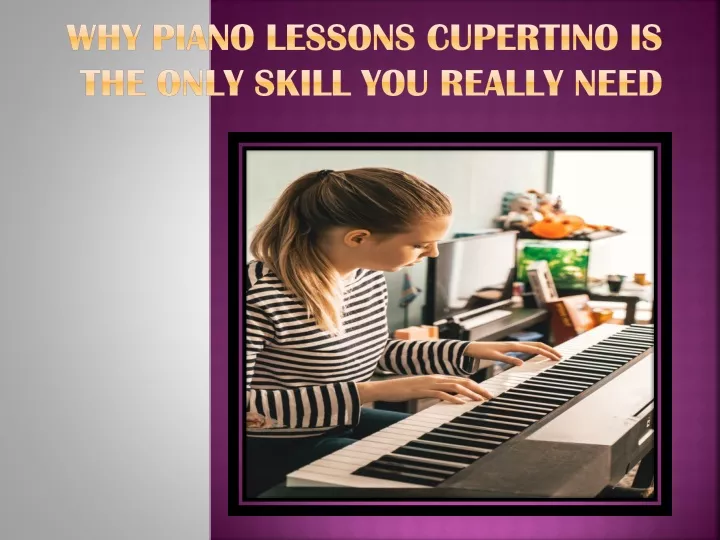 why piano lessons cupertino is the only skill you really need