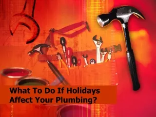 What To Do If Holidays Affect Your Plumbing?