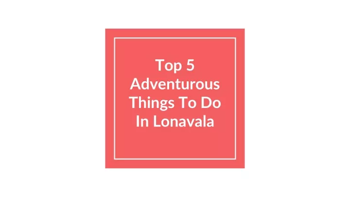 top 5 adventurous things to do in lonavala