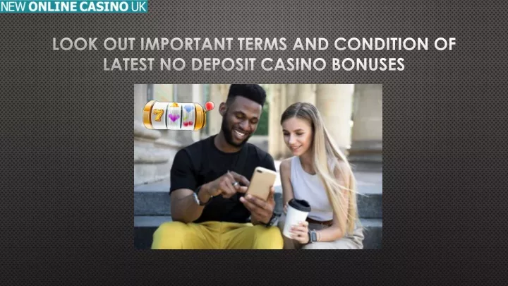 look out important terms and condition of latest no deposit casino bonuses