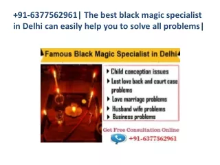 91-6377562961| The best black magic specialist in Delhi can easily help you to solve all problems|