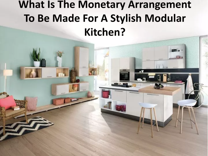 what is the monetary arrangement to be made for a stylish modular kitchen