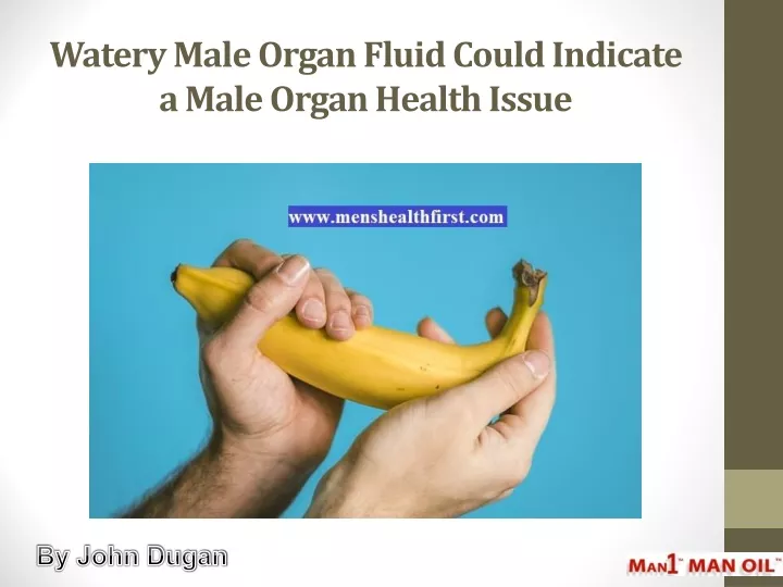 watery male organ fluid could indicate a male organ health issue