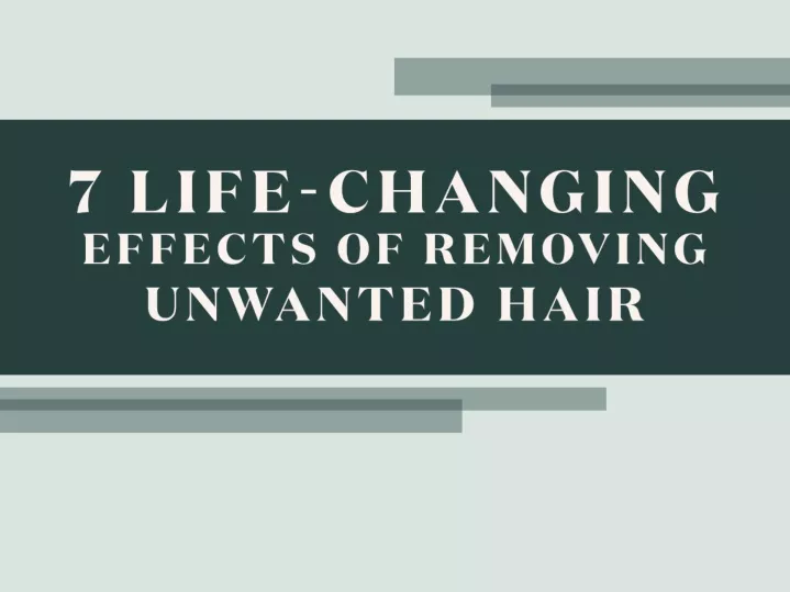 7 life changing effects of removing unwanted hair