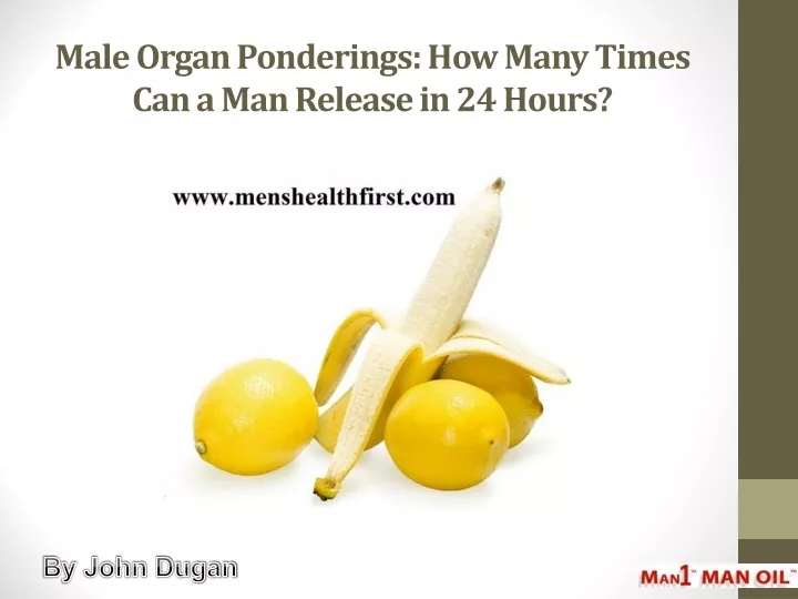 male organ ponderings how many times can a man release in 24 hours