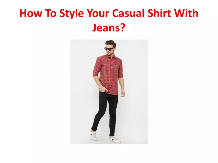 how to style your casual shirt with jeans