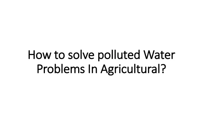 how to solve polluted water problems in agricultural