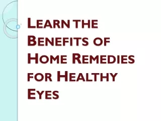 Learn the Benefits of Home Remedies for Healthy Eyes