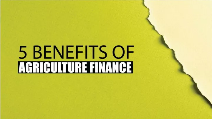 5 benefits of agriculture finance