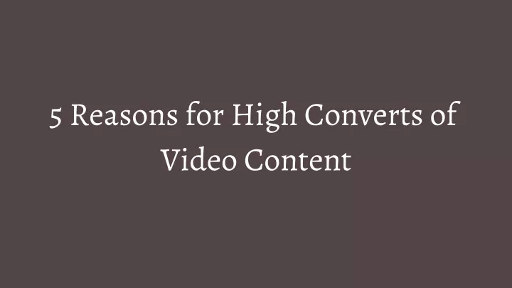5 reasons for high converts of video content
