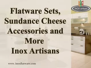 Flatware Sets, Sundance Cheese Accessories and More - Inox