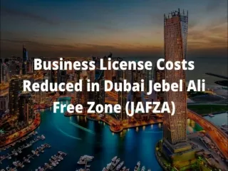 Business License Costs Reduced in Dubai Jebel Ali Free Zone (JAFZA)