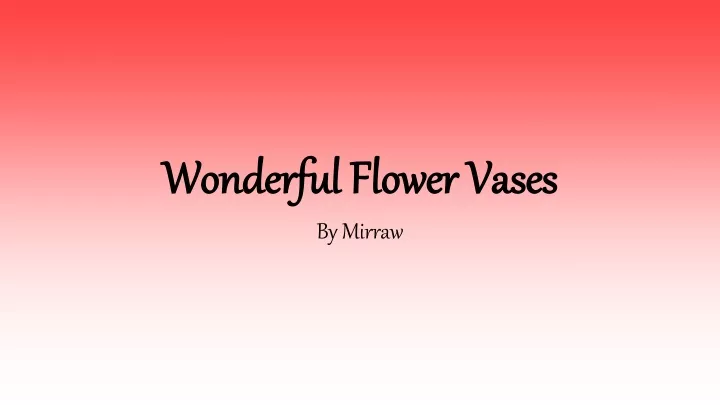 wonderful flower vases